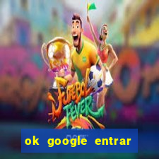 ok google entrar em jogo de c****